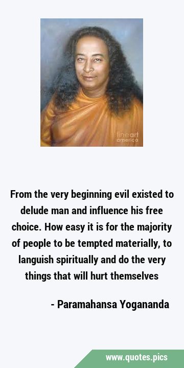 From the very beginning evil existed to delude man and influence his free choice. How easy it is …