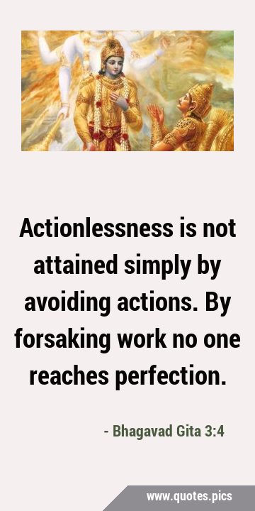 Actionlessness is not attained simply by avoiding actions. By forsaking work no one reaches …
