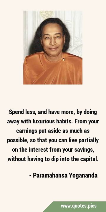 Spend less, and have more, by doing away with luxurious habits. From your earnings put aside as …