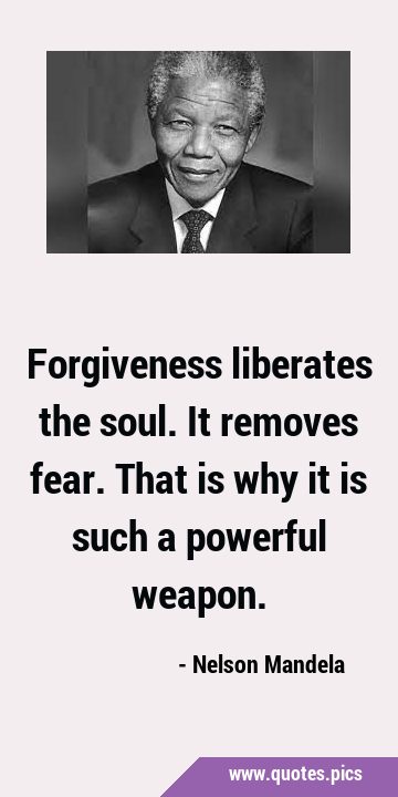 Forgiveness liberates the soul. It removes fear. That is why it is such a powerful …