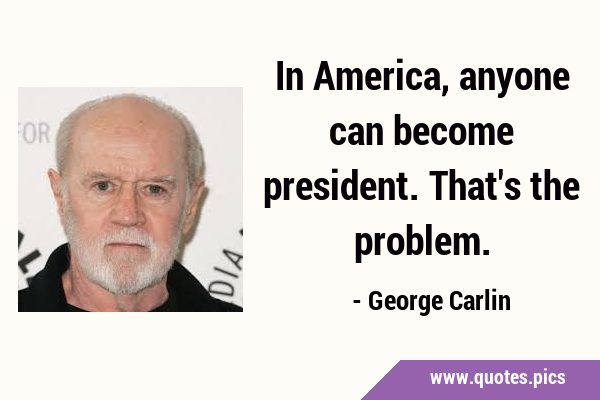 In America, anyone can become president. That