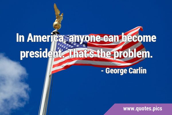 In America, anyone can become president. That