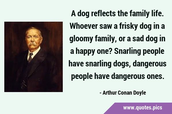 A dog reflects the family life. Whoever saw a frisky dog in a gloomy family, or a sad dog in a …
