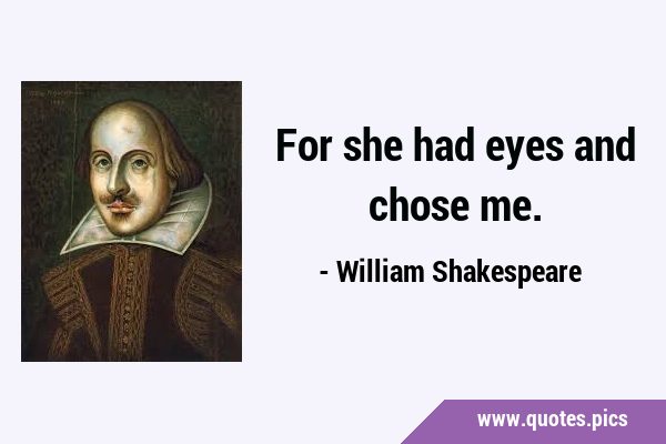 For she had eyes and chose …