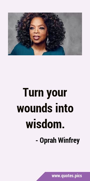 Turn your wounds into …