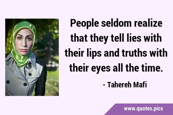 People seldom realize that they tell lies with their lips and truths with their eyes all the …