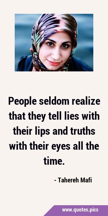 People seldom realize that they tell lies with their lips and truths with their eyes all the …