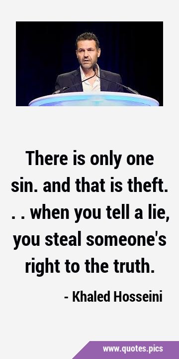 There is only one sin. and that is theft... when you tell a lie, you steal someone