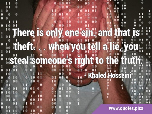 There is only one sin. and that is theft... when you tell a lie, you steal someone