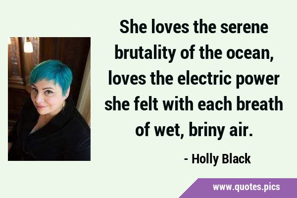 She loves the serene brutality of the ocean, loves the electric power she felt with each breath of …