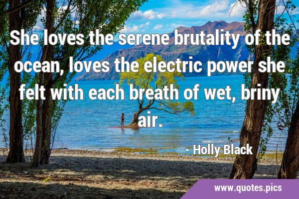 She loves the serene brutality of the ocean, loves the electric power she felt with each breath of …