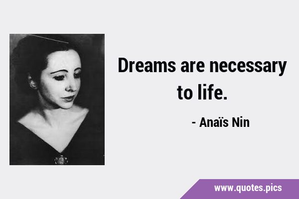 Dreams are necessary to …