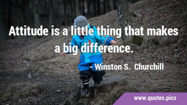 Attitude is a little thing that makes a big …