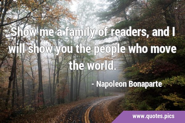 Show me a family of readers, and I will show you the people who move the …