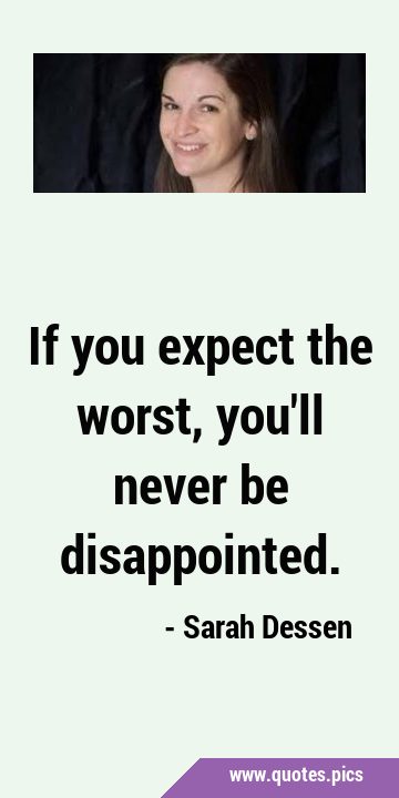 If you expect the worst, you