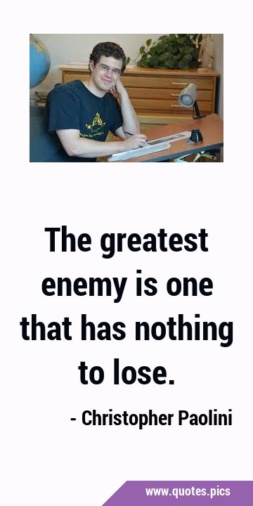 The greatest enemy is one that has nothing to …