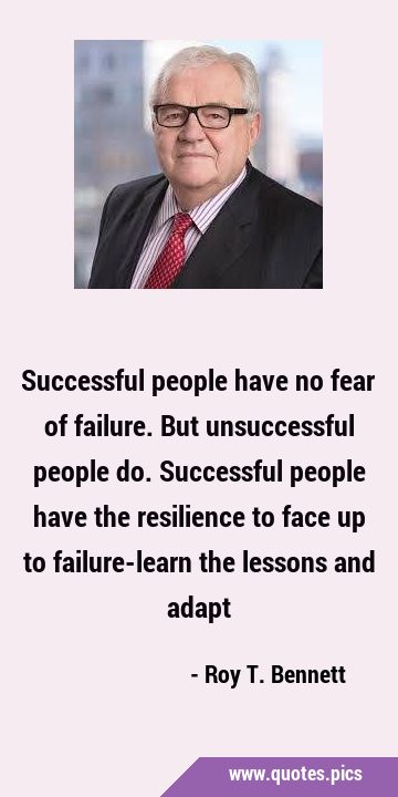 Successful people have no fear of failure. But unsuccessful people do. Successful people have the …