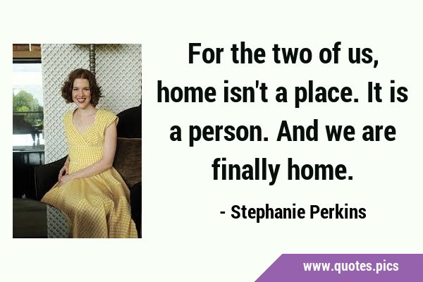 Stephanie Perkins quote: For the two of us, home isn't a place. It