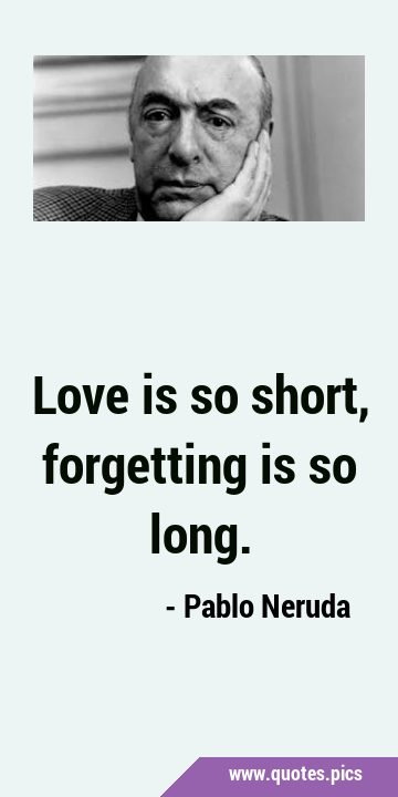Love is so short, forgetting is so …