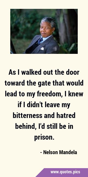 As I walked out the door toward the gate that would lead to my freedom, I knew if I didn