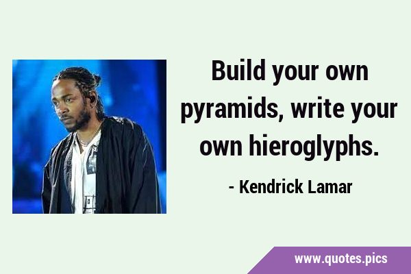 Build your own pyramids, write your own …