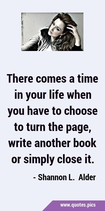 There comes a time in your life when you have to choose to turn the page, write another book or …
