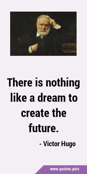 There is nothing like a dream to create the …
