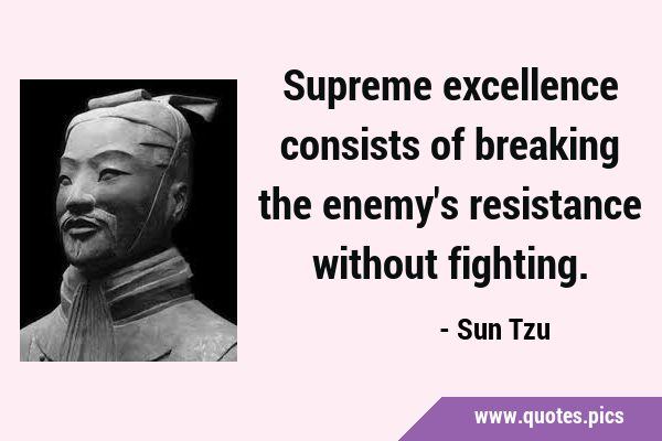 Supreme excellence consists of breaking the enemy