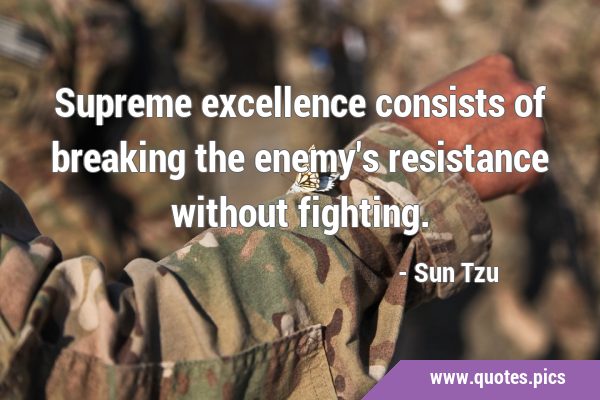 Supreme excellence consists of breaking the enemy