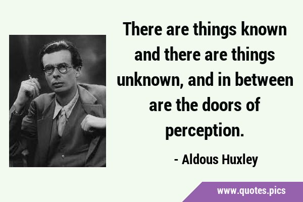 There are things known and there are things unknown, and in between are the doors of …
