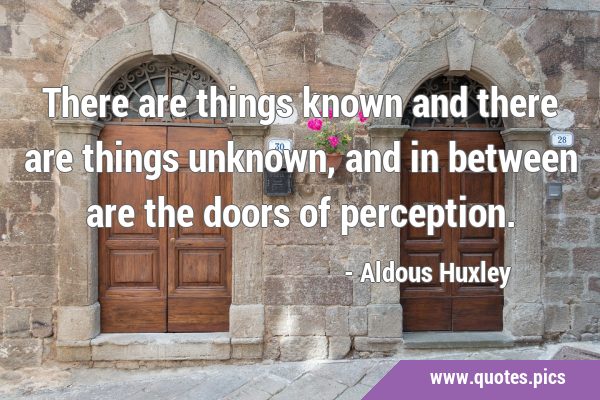 There are things known and there are things unknown, and in between are the doors of …