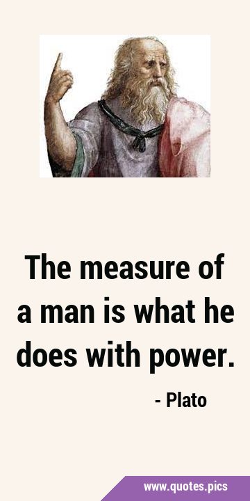 The measure of a man is what he does with …