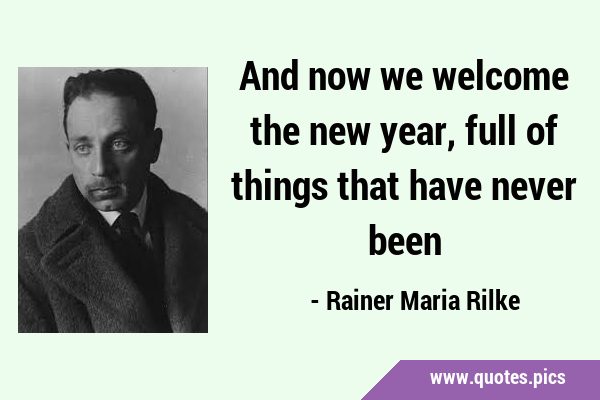 And now we welcome the new year, full of things that have never …
