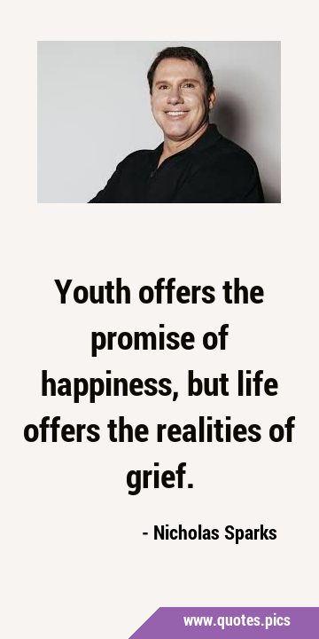 Youth offers the promise of happiness, but life offers the realities of …