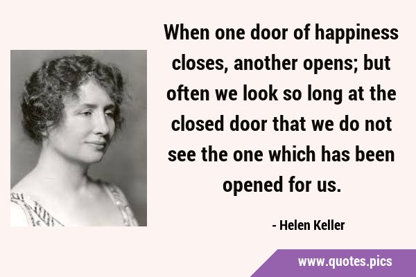When one door of happiness closes, another opens; but often we look so long at the closed door that …