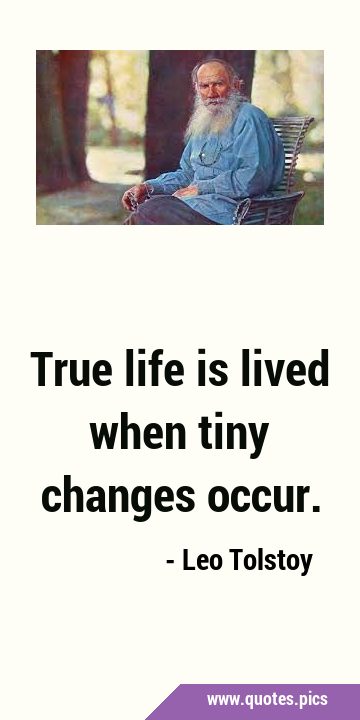 True life is lived when tiny changes …