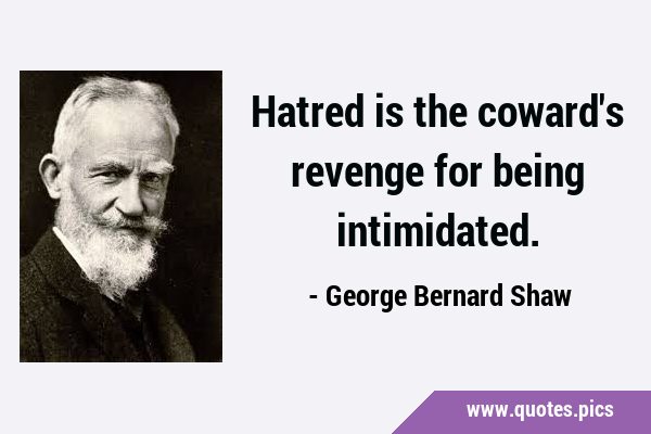 Hatred is the coward