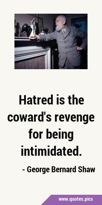 Hatred is the coward