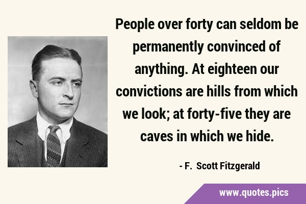People over forty can seldom be permanently convinced of anything. At eighteen our convictions are …