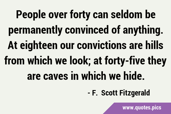 People over forty can seldom be permanently convinced of anything. At eighteen our convictions are …
