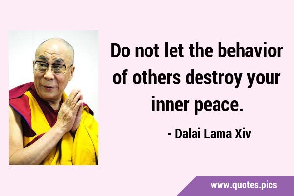 Do not let the behavior of others destroy your inner …