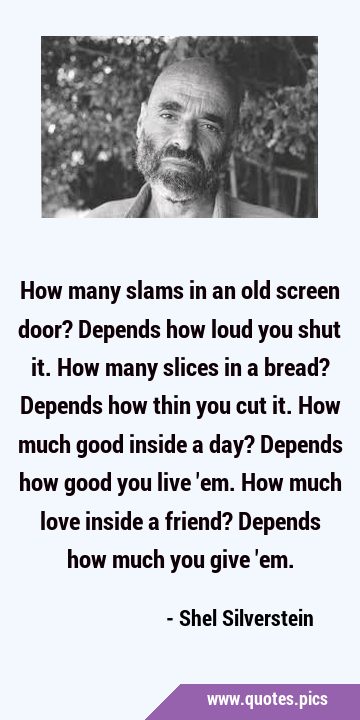 How many slams in an old screen door? Depends how loud you shut it. How many slices in a bread? …