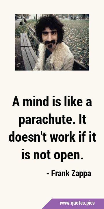 A mind is like a parachute. It doesn