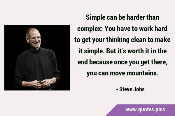 Simple can be harder than complex: You have to work hard to get your thinking clean to make it …