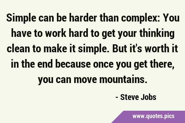 Simple can be harder than complex: You have to work hard to get your thinking clean to make it …