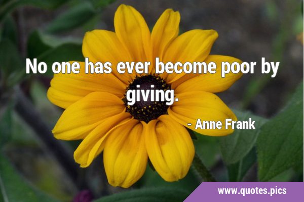 No one has ever become poor by …