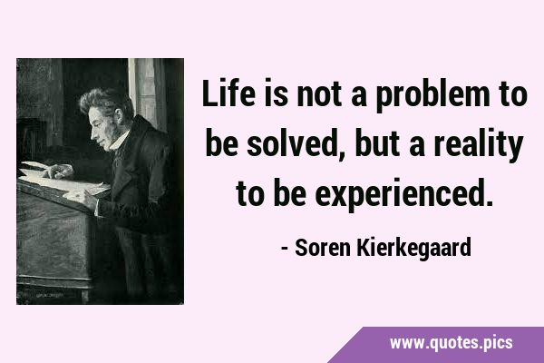 Life is not a problem to be solved, but a reality to be …