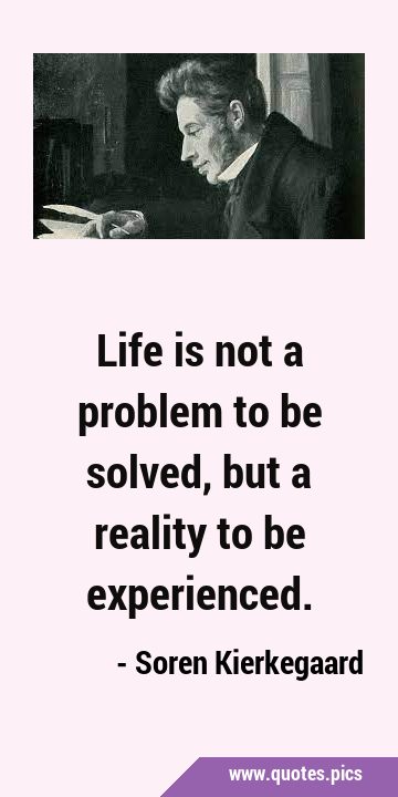 Life is not a problem to be solved, but a reality to be …
