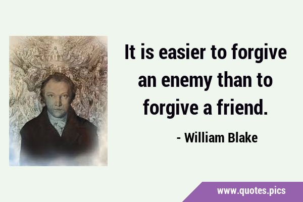 It is easier to forgive an enemy than to forgive a …