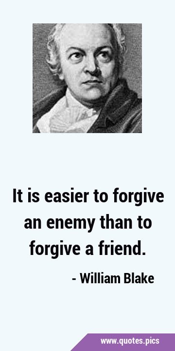 It is easier to forgive an enemy than to forgive a …
